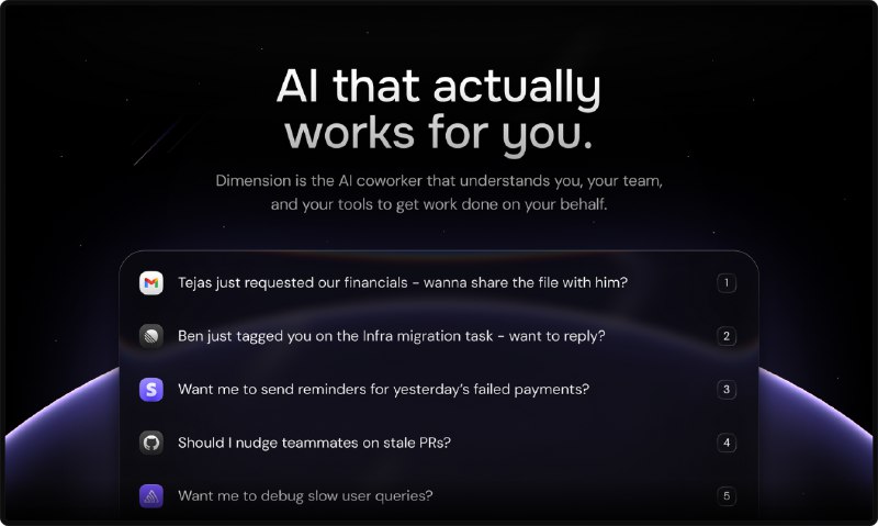 2. Dimension标语：能与你的工具相连接并自动处理繁琐事务的人工智能介绍：和那些等你发问的人工智能助手不同，Dimension会结合你日历、邮箱、Slack聊天软件以及云端硬盘里的信息，主动帮你处理事务